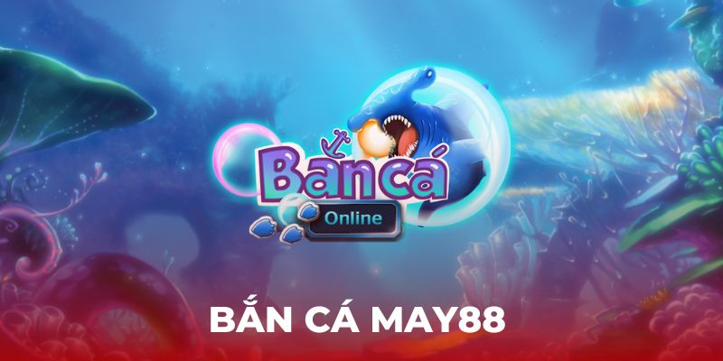 Bắn cá May88 là game chơi thú vị, dễ thắng