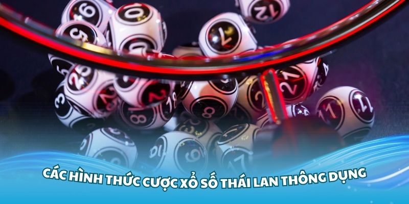 Nắm vững các hình thức cược xổ số Thái Lan thông dụng