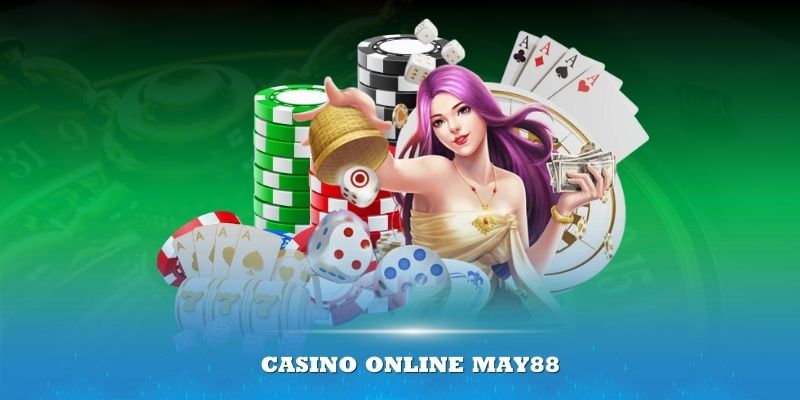 Casino Online May88 sở hữu nhiều ưu điểm vượt trội