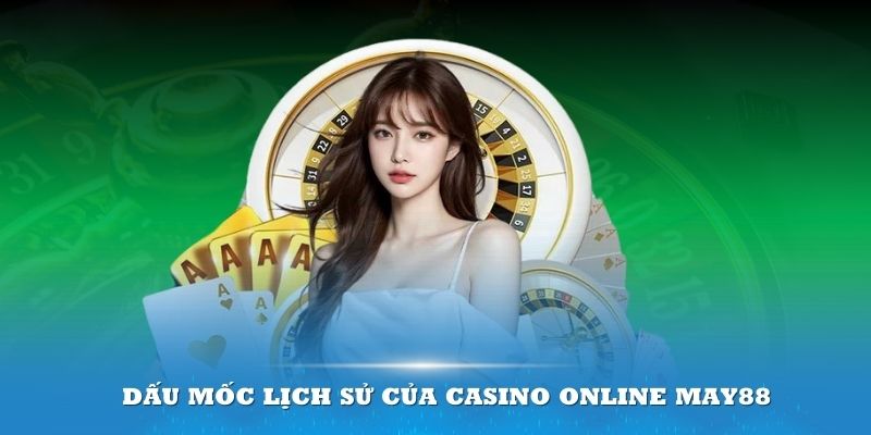 Điểm qua các dấu mốc lịch sử của Casino online May88