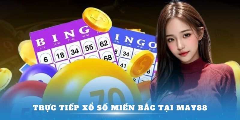 Trực tiếp xổ số miền Bắc tại may88