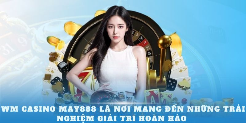 WM Casino May88 là nơi mang đến những trải nghiệm giải trí hoàn hảo