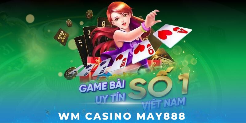 Đa dạng các trò chơi tại WM Casino May88